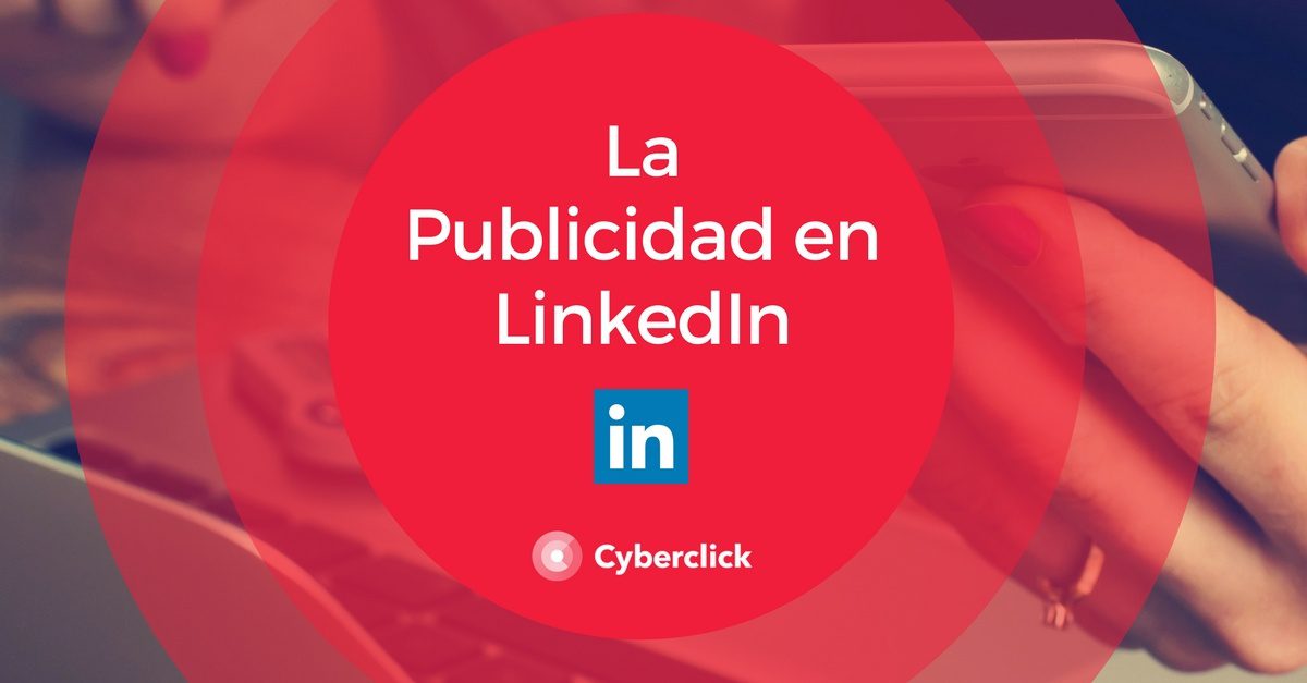LinkedIn Ads: Como anunciarte en la principal red profesional
